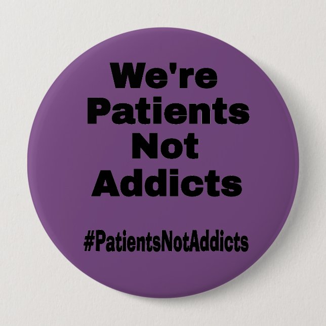 We're Patients Not Addicts 10 Cm Round Badge (Front)