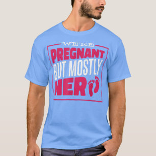 We're Pregnant But Mostly Her, Couple Pregnancy An T-Shirt