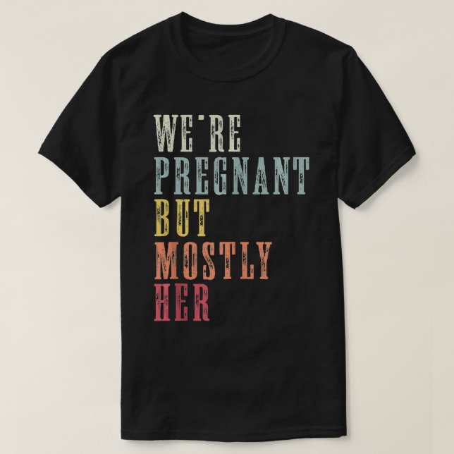 We're Pregnant But Mostly Her Dad Announcement Fun T-Shirt (Design Front)