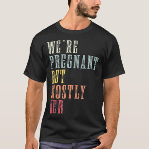 We're Pregnant But Mostly Her Dad Announcement Fun T-Shirt