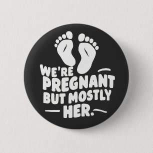 We're Pregnant but Mostly Her Funny Pregnancy Dad  6 Cm Round Badge