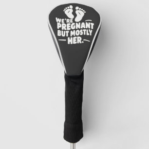 We're Pregnant but Mostly Her Funny Pregnancy Dad  Golf Head Cover