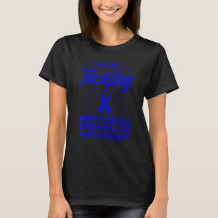We're Tackling Ankylosing Spondylitis Awareness T-Shirt