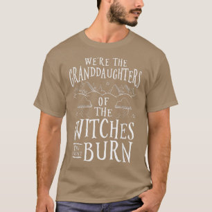 We're The Granddaughters Of The Witches You Couldn T-Shirt