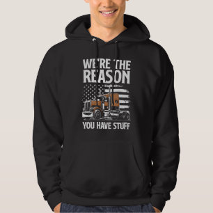 We're The Reason You Have Stuff  Semi Truck Driver Hoodie