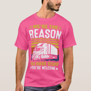 Were The Reason You Have Stuff Trucker T-Shirt