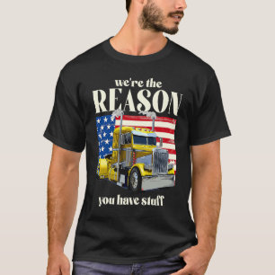 We're The Reason You Have Stuff Trucker Truck Dri T-Shirt