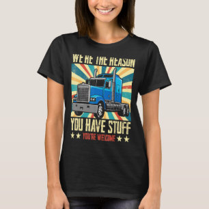 We're The Reason You Have Stuff Vintage Truck Driv T-Shirt
