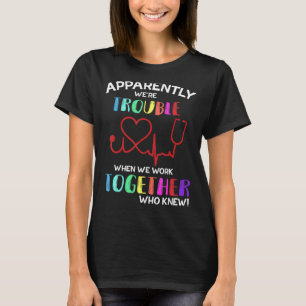 We're Trouble When We Work Together Heartbeat Nurs T-Shirt
