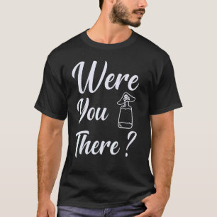 Were You There Mega Pint T-Shirt