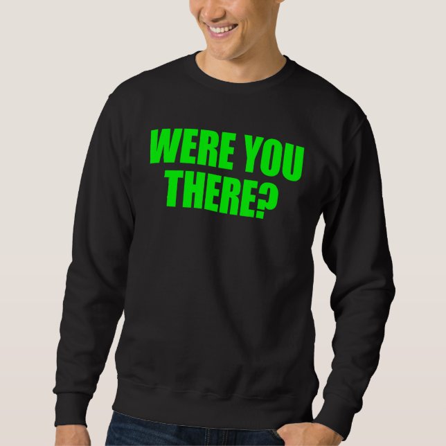 Were You There   Were You There Sweatshirt (Front)