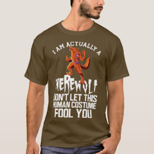 Werewolf Im actually a werewolf dont let this huma T-Shirt