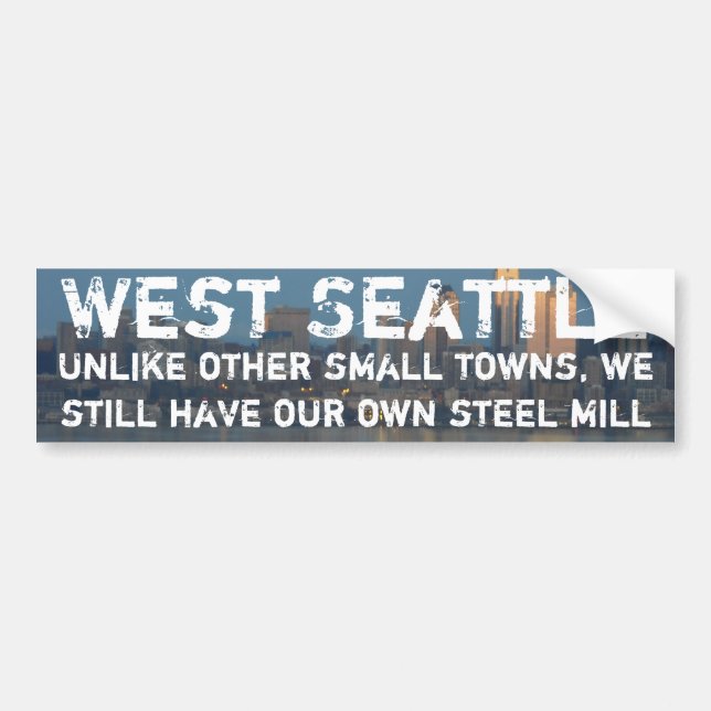 West Seattle is a small town with steel mill Bumper Sticker (Front)