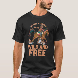 Western Rodeo Howdy If I Was A Cowgirl I'd Be Wild T-Shirt