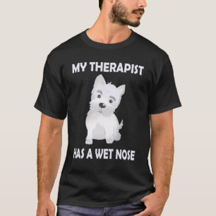 Westie Dog Mom   Saying My Therapist has a wet Nos T-Shirt