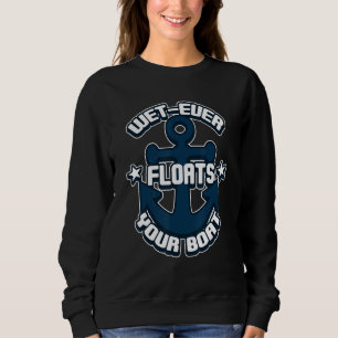 Wet Ever Floats Your Boat Nautical Boating Sweatshirt