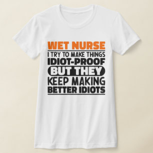Wet Nurse I Try To Make Things Funny Sayings Cool T-Shirt