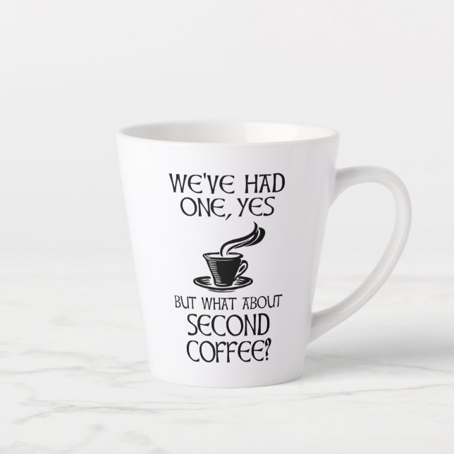We've Had One, Yes - But What About Second Coffee? Latte Mug (Right)