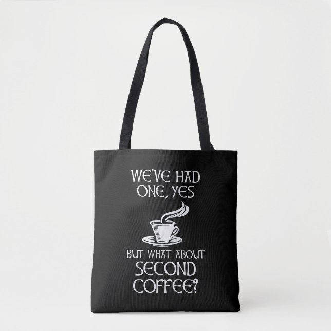 We've Had One, Yes - But What About Second Coffee? Tote Bag (Front)