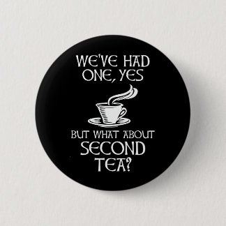 We've Had One Yes But What About Second Tea? 6 Cm Round Badge