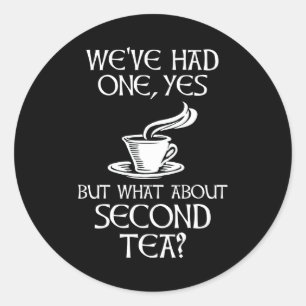 We've Had One Yes But What About Second Tea? Classic Round Sticker