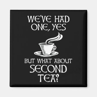 We've Had One Yes But What About Second Tea? Magnet