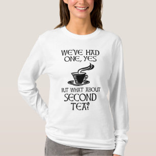 We've Had One Yes But What About Second Tea? T-Shirt