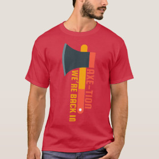 Wex27re Back In Axetion Axe Puns Throwing Puns Fun T-Shirt