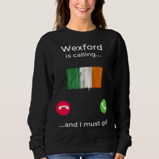 Wexford Is Calling And I Must Go Ireland Sweatshirt