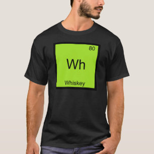 Wh - Whiskey Funny Chemistry Element Symbol Tee