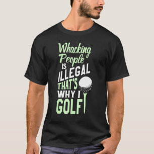 Whacking People is Illegal Thats Why I Golf - Desi T-Shirt