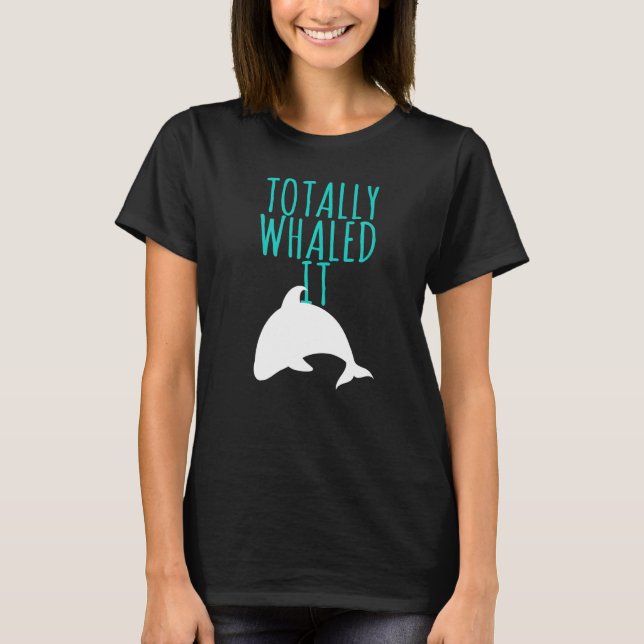 Whale Design Totally Whaled It T-Shirt (Front)