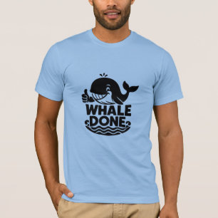 Whale Done   Funny Whale Sarcastic T-Shirt