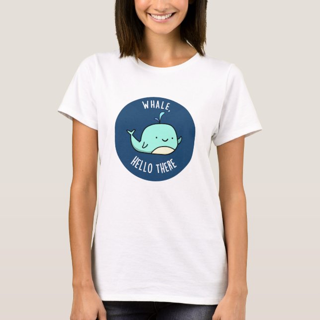 Whale Hello There Funny Whale Pun  T-Shirt (Front)