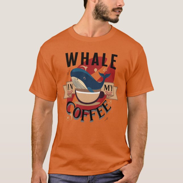 Whale In My Coffee friend T-Shirt (Front)