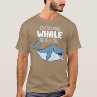 Whale Orcas Everything Whale Be Alright Funny Whal T-Shirt