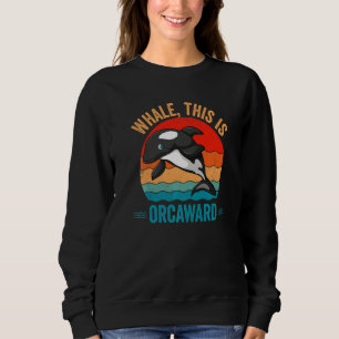 Whale This Is Orcaward Orca Sweatshirt