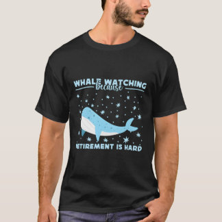 Whale Watching Because Retiret Is Hard Whale T-Shirt