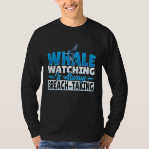 Whale Watching is always Breach Taking T-Shirt