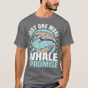 Whale Watching Just One More Whale I Promise Humpb T-Shirt