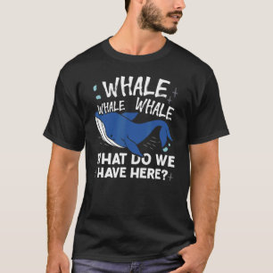 Whale Whale Whale What Do We Have Here Animal Pun T-Shirt