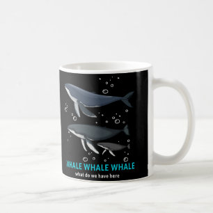Whale Whale Whale What Do We Have Here Coffee Mug
