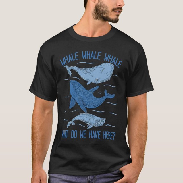 Whale Whale Whale What Do We Have Here Whale T-Shirt (Front)