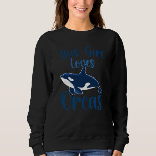 Whales  Orca  This Girl Loves Orcas Swea Sweatshirt
