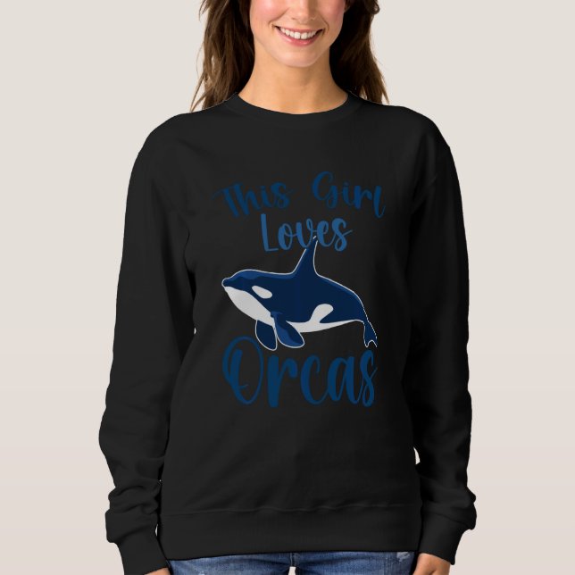 Whales  Orca  This Girl Loves Orcas Swea Sweatshirt (Front)