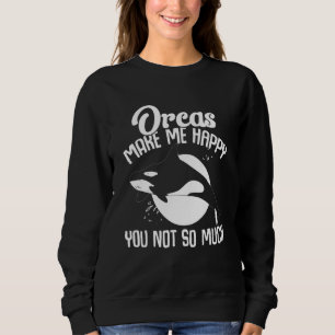 Whales Orcas Make Me Happy You Not So Much Orca Sweatshirt