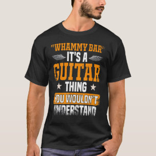 Whammy Bar You Wouldnt Understand Guitar Player T-Shirt