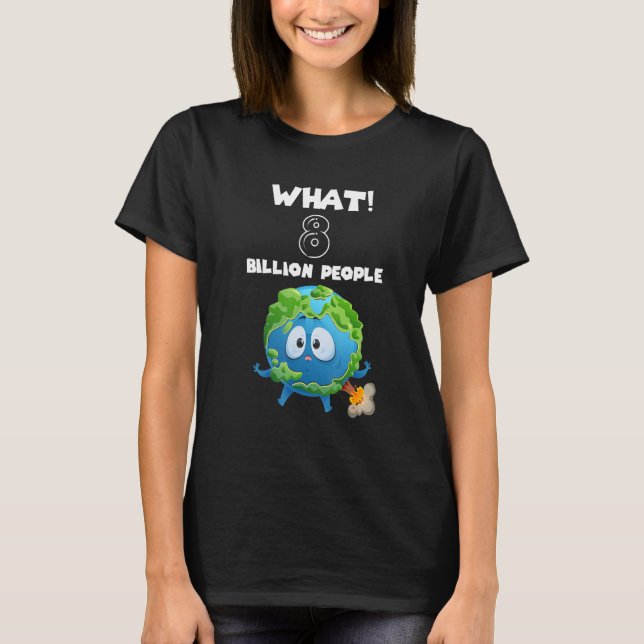 WHAT 8 Billion People Planet Earth Population T-Shirt (Front)