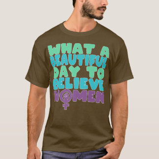 What A Beautiful Day To Believe Women Feminism For T-Shirt
