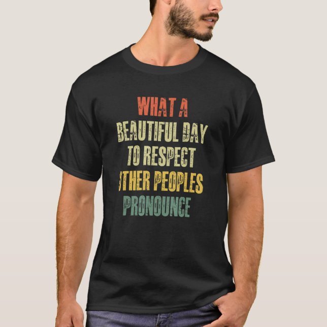 What A Beautiful Day To Respect Other People's Pro T-Shirt (Front)